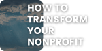 White bold text reading “HOW TO TRANSFORM YOUR NONPROFIT” overlays a background with a cloudy sky on the left side and a plain white area on the right side.